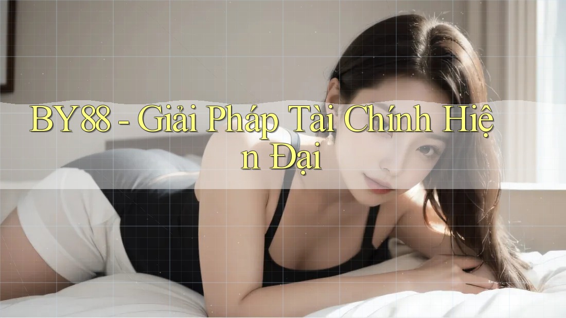 BY88 - Giải Pháp Tài Chính Hiện Đại BY88 - Giải Pháp Tài Chính Hiện Đại