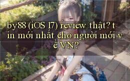 by88 (iOS 17) review thật tin mới nhất cho người mới về VN