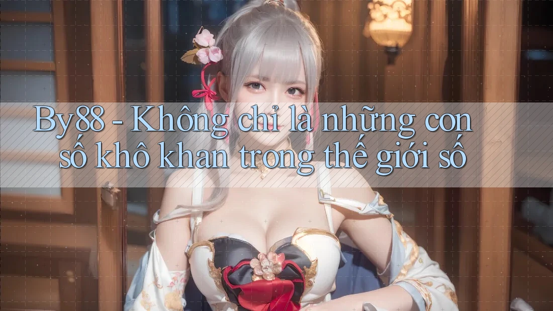 By88 - Không chỉ là những con số khô khan trong thế giới số