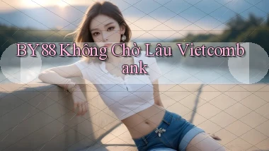 by88 không chờ lâu vietcombank