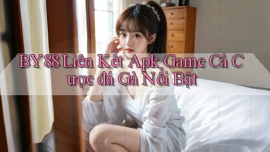 by88  liên kết apk game cá cược đá gà nổi bật