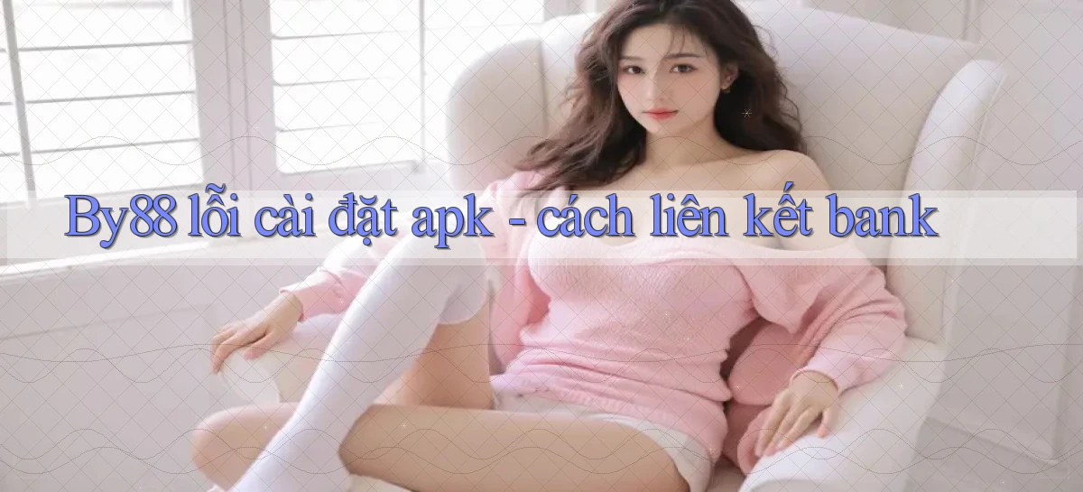 By88 lỗi cài đặt apk   cách liên kết bank