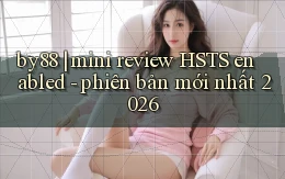 by88 mini review HSTS enabled   phiên bản mới nhất 2026