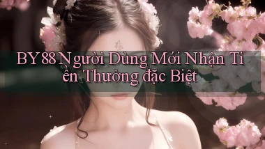 by88  người dùng mới nhận tiền thưởng đặc biệt