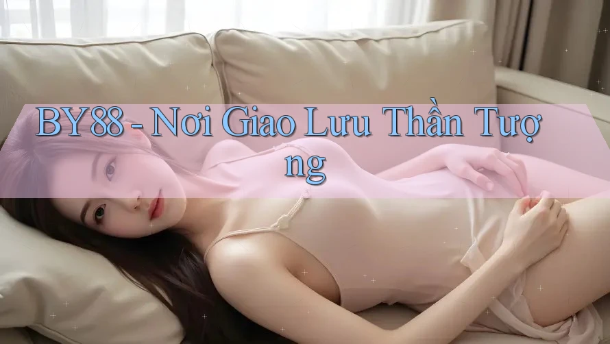BY88 - Nơi Giao Lưu Thần Tượng