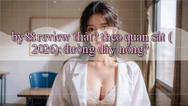 by88 review thật theo quan sát (2026) đường dây nóng