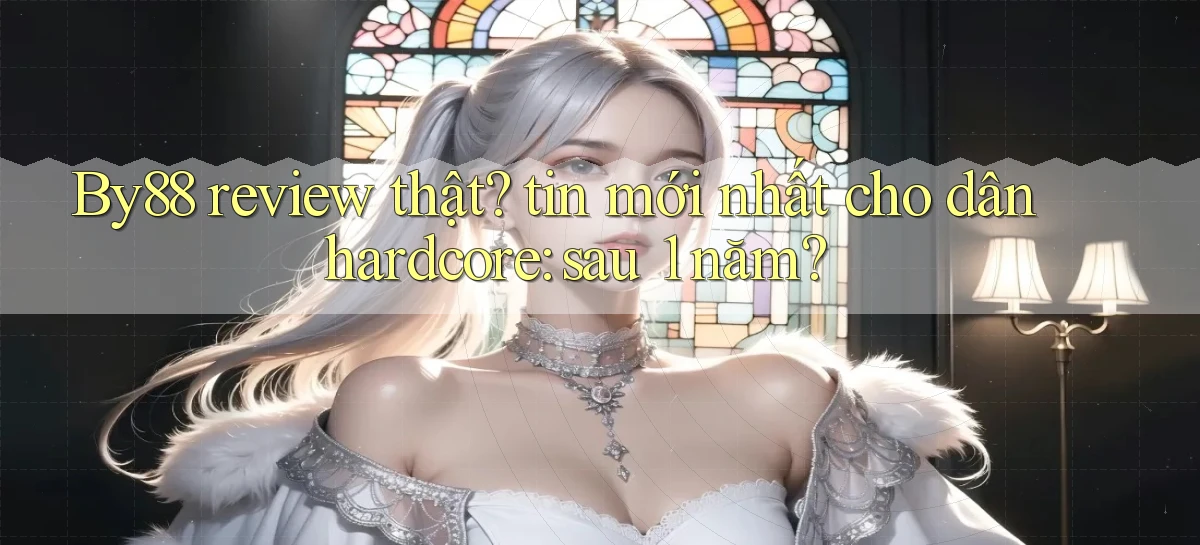 By88 review thật tin mới nhất cho dân hardcore sau 1 năm