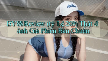 By88 review (tỷ lệ 209) thật đánh giá phiên bản chuẩn