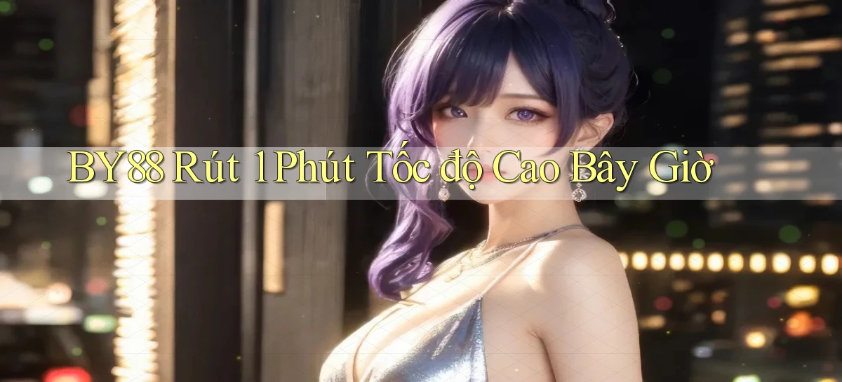 by88 rút 1 phút tốc độ cao bây giờ