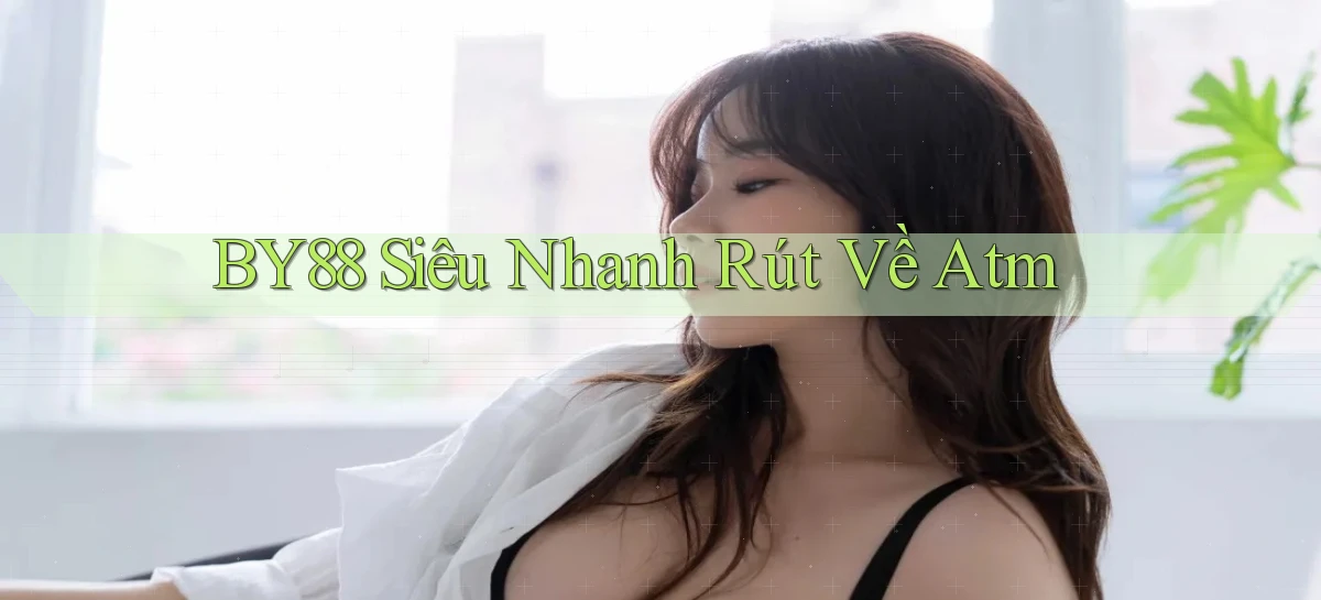 by88 siêu nhanh rút về atm