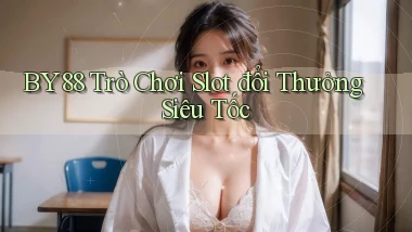 by88  trò chơi slot đổi thưởng siêu tốc