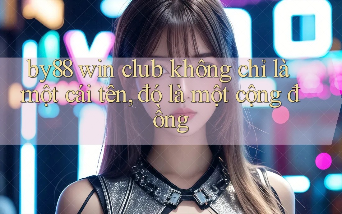 by88 win club không chỉ là một cái tên, đó là một cộng đồng by88 win club không chỉ là một cái tên, đó là một cộng đồng