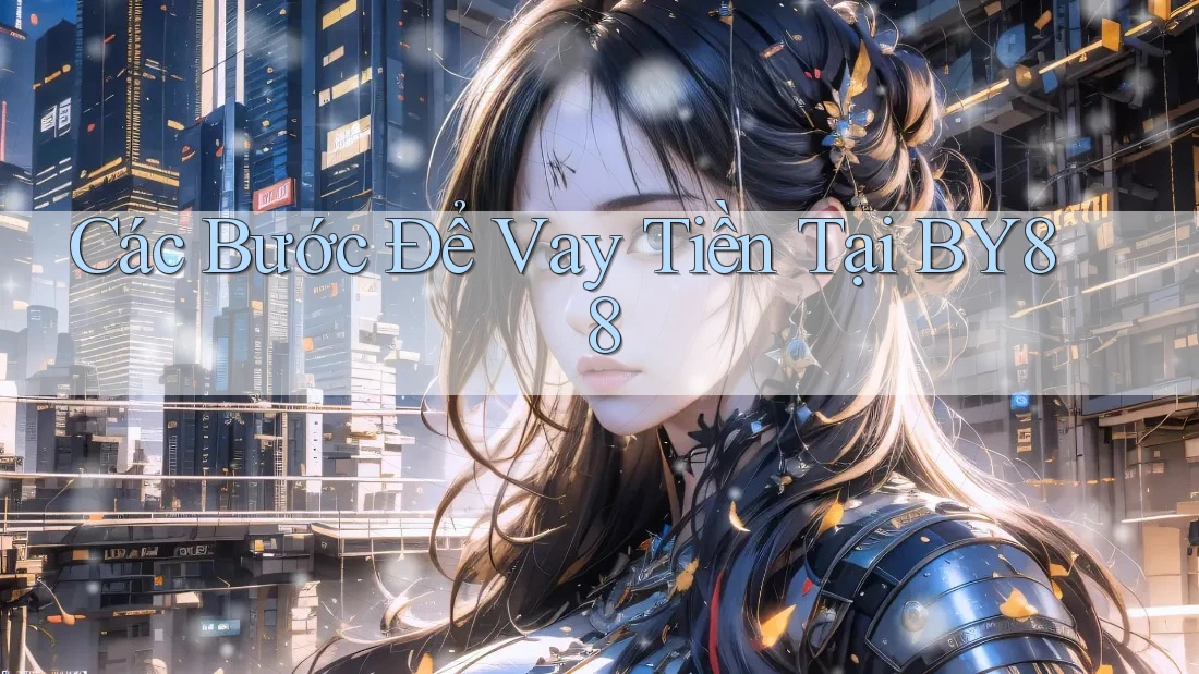 Các Bước Để Vay Tiền Tại BY88 Các Bước Để Vay Tiền Tại BY88