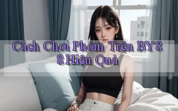 cách chơi phỏm trên by88 hiệu quả