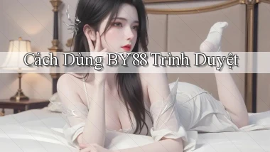 cách dùng by88 trình duyệt