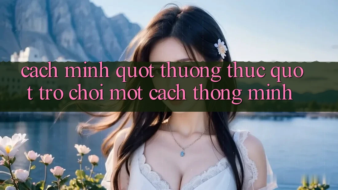 Cách mình " thưởng thức" trò chơi một cách thông minh Cách mình " thưởng thức" trò chơi một cách thông minh