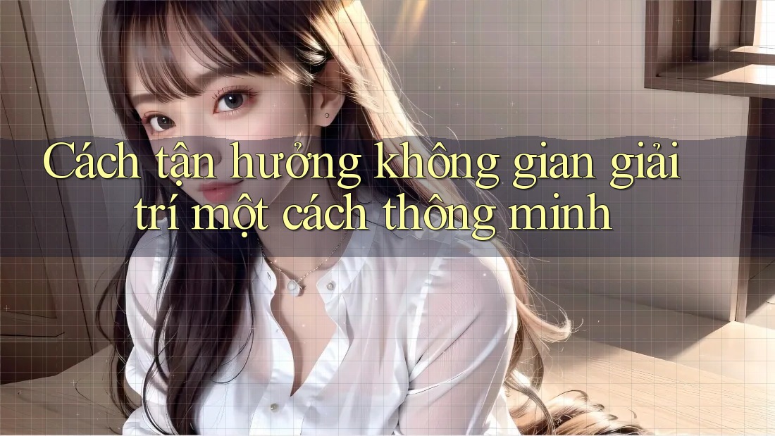 Cách tận hưởng không gian giải trí một cách thông minh Cách tận hưởng không gian giải trí một cách thông minh