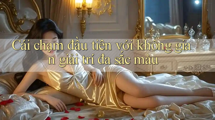 Cái chạm đầu tiên với không gian giải trí đa sắc màu Cái chạm đầu tiên với không gian giải trí đa sắc màu