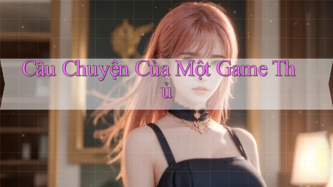 Câu Chuyện Của Một Game Thủ