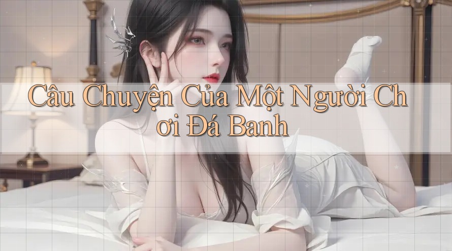 Câu Chuyện Của Một Người Chơi Đá Banh Câu Chuyện Của Một Người Chơi Đá Banh