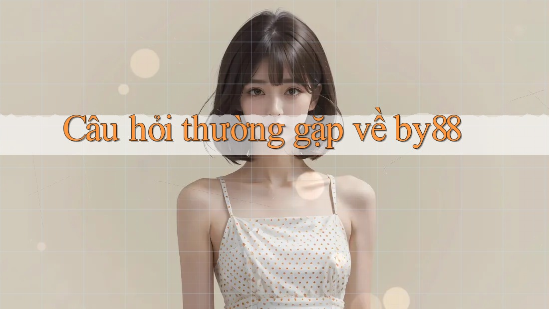 Câu hỏi thường gặp về by88
