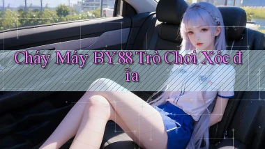 cháy máy by88 trò chơi xóc đĩa