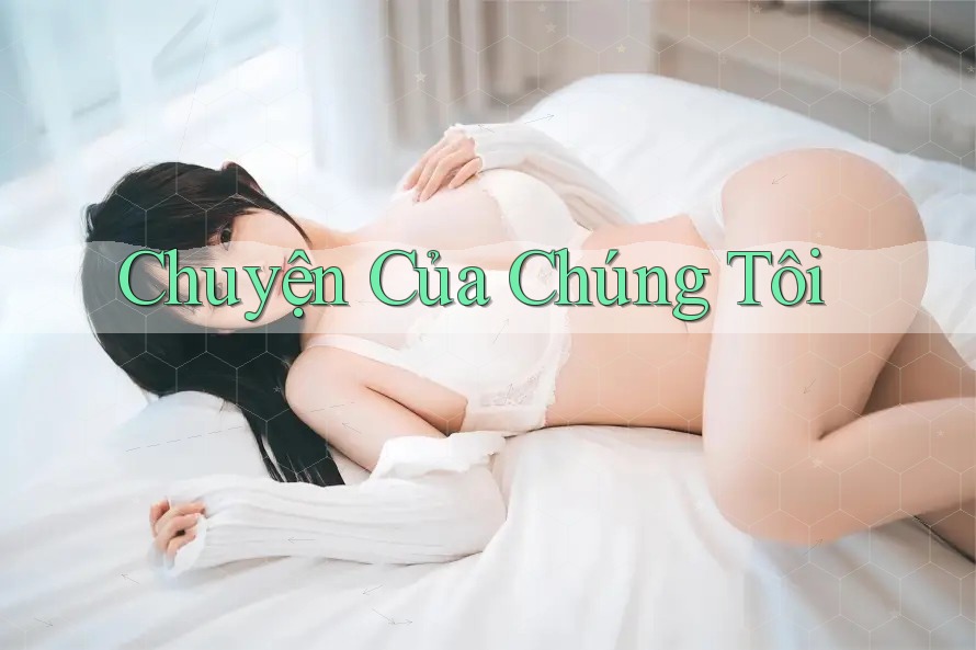 Chuyện Của Chúng Tôi Chuyện Của Chúng Tôi