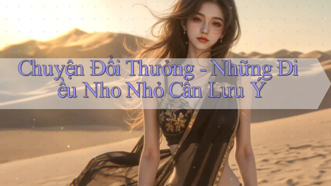 Chuyện Đổi Thưởng - Những Điều Nho Nhỏ Cần Lưu Ý Chuyện Đổi Thưởng - Những Điều Nho Nhỏ Cần Lưu Ý