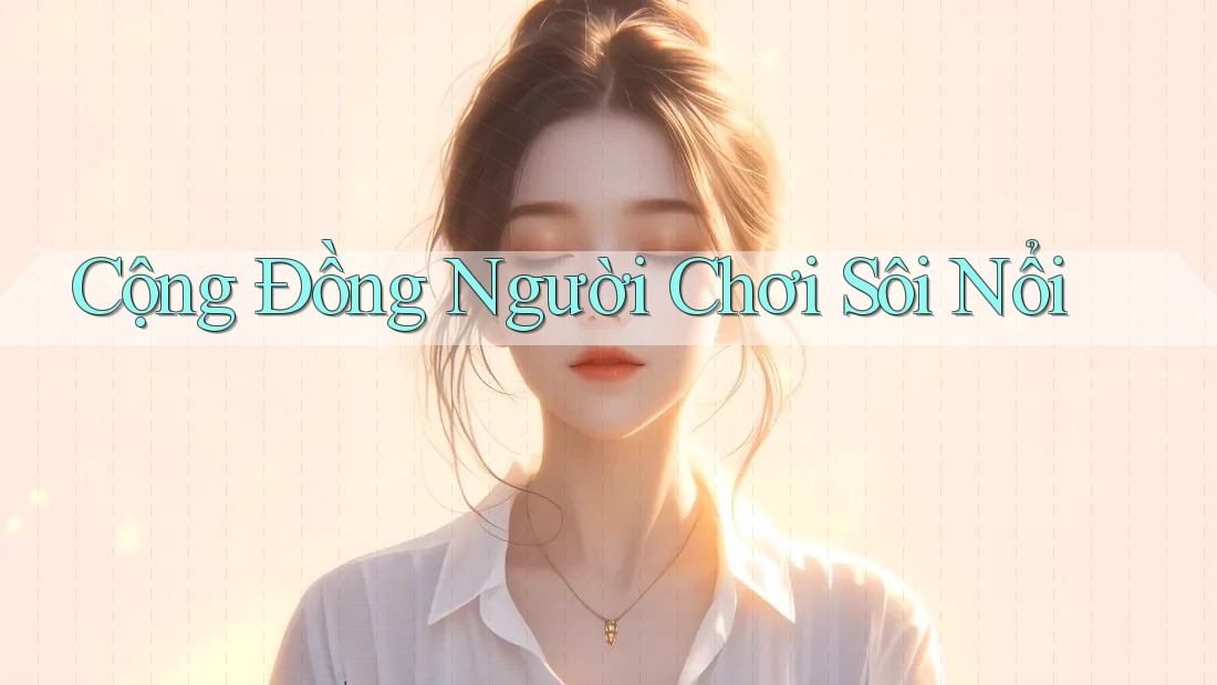 Cộng Đồng Người Chơi Sôi Nổi Cộng Đồng Người Chơi Sôi Nổi
