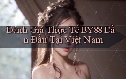 đánh giá thực tế by88 dẫn đầu tại việt nam