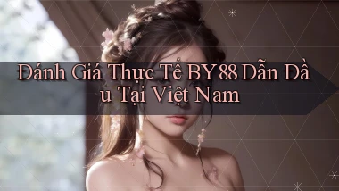đánh giá thực tế by88 dẫn đầu tại việt nam