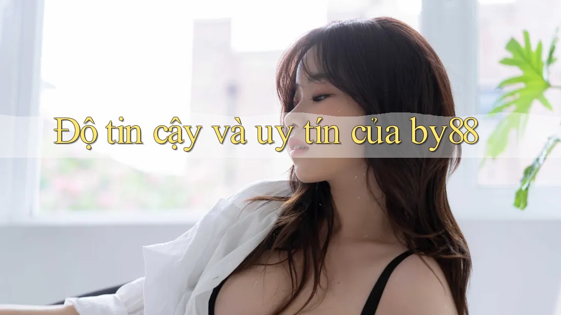 Độ tin cậy và uy tín của by88 Độ tin cậy và uy tín của by88
