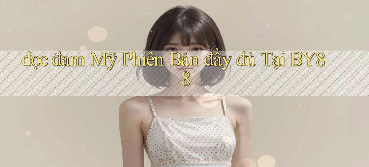 đọc đam mỹ phiên bản đầy đủ tại by88