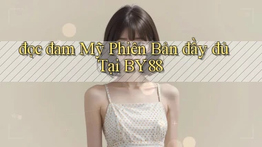 đọc đam mỹ phiên bản đầy đủ tại by88