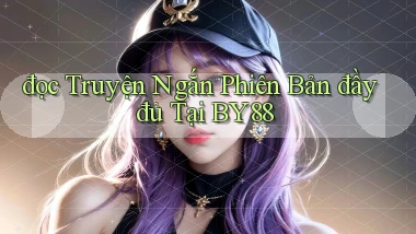 đọc truyện ngắn phiên bản đầy đủ tại by88