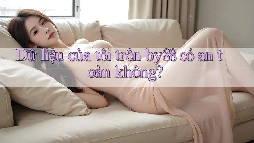 Dữ liệu của tôi trên By88 có an toàn không? Dữ liệu của tôi trên By88 có an toàn không?