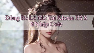 đừng bỏ lỡ mở tài khoản by88 nhập code