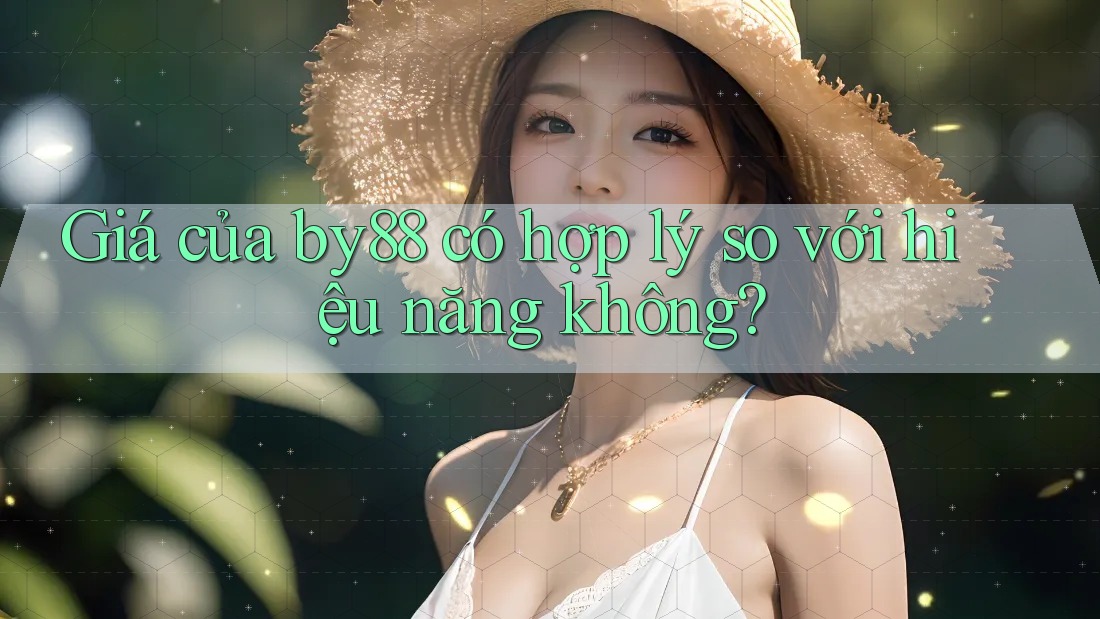 Giá của by88 có hợp lý so với hiệu năng không? Giá của by88 có hợp lý so với hiệu năng không?