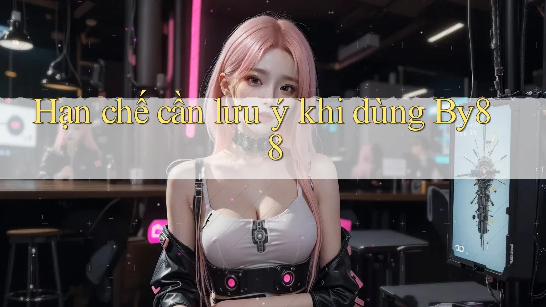 Hạn chế cần lưu ý khi dùng by88 Hạn chế cần lưu ý khi dùng by88