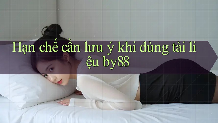 Hạn chế cần lưu ý khi dùng tài liệu by88 Hạn chế cần lưu ý khi dùng tài liệu by88
