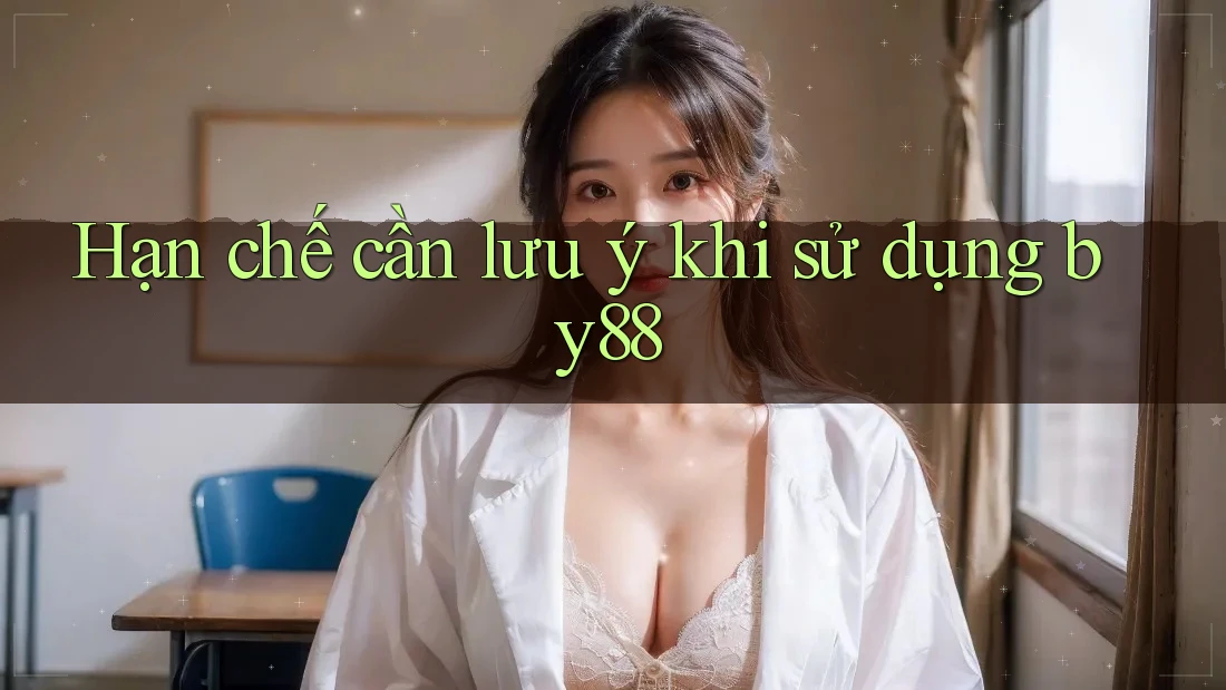 Hạn chế cần lưu ý khi sử dụng by88