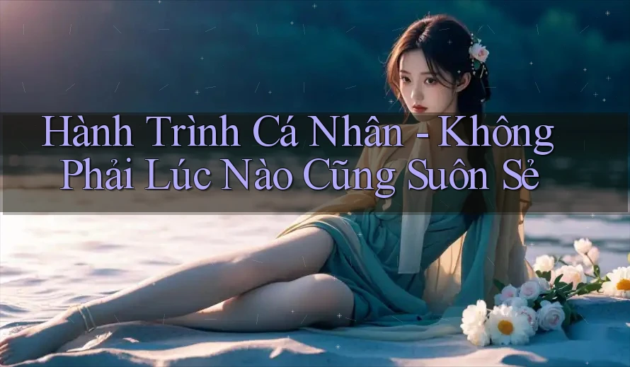 Hành Trình Cá Nhân - Không Phải Lúc Nào Cũng Suôn Sẻ Hành Trình Cá Nhân - Không Phải Lúc Nào Cũng Suôn Sẻ