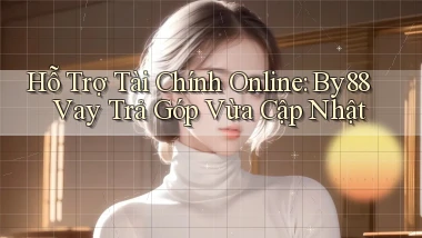 hỗ trợ tài chính online by88 vay trả góp vừa cập nhật
