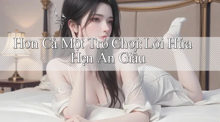 Hơn Cả Một Trò Chơi: Lời Hứa Hẹn Ẩn Giấu Hơn Cả Một Trò Chơi: Lời Hứa Hẹn Ẩn Giấu