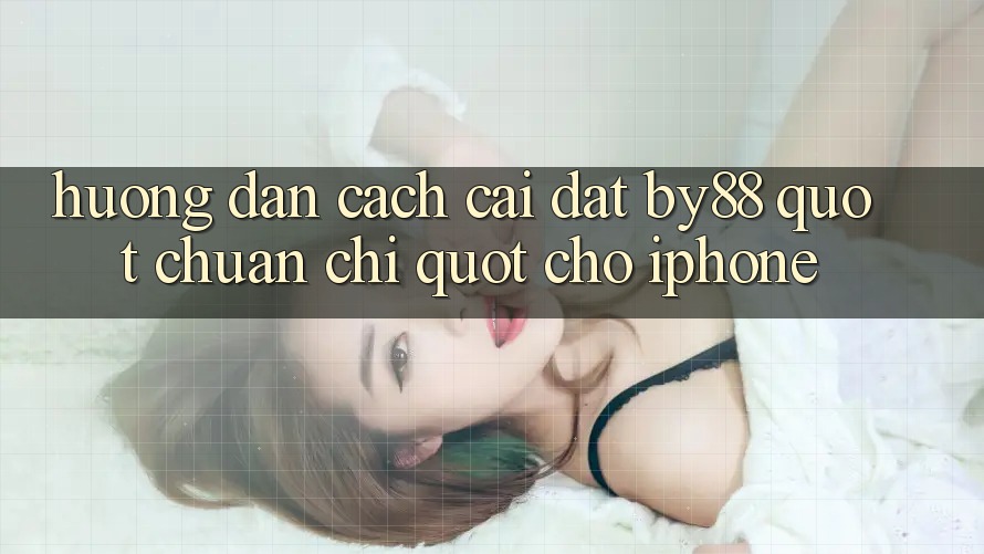 Hướng dẫn cách cài đặt BY88 " chuẩn chỉ" cho iPhone