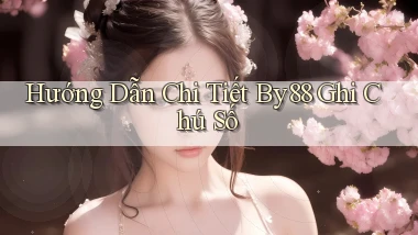 hướng dẫn chi tiết by88 ghi chú số