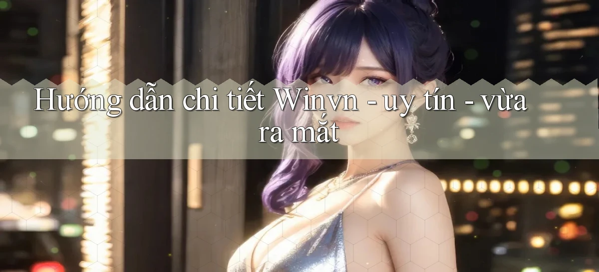 Hướng dẫn chi tiết Winvn   uy tín   vừa ra mắt