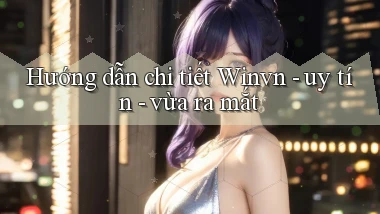 Hướng dẫn chi tiết Winvn   uy tín   vừa ra mắt