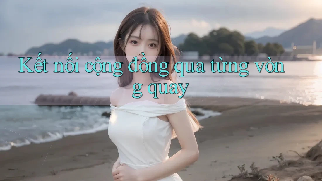 Kết nối cộng đồng qua từng vòng quay Kết nối cộng đồng qua từng vòng quay