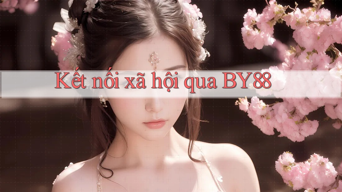Kết nối xã hội qua BY88 Kết nối xã hội qua BY88